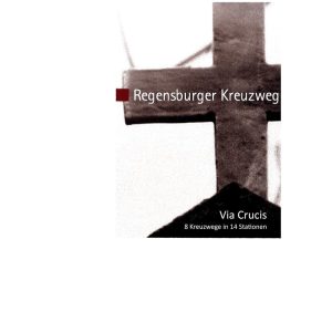 Regensburger Kreuzweg - Via Crucis (8 Kreuzwege in 14 Stationen)